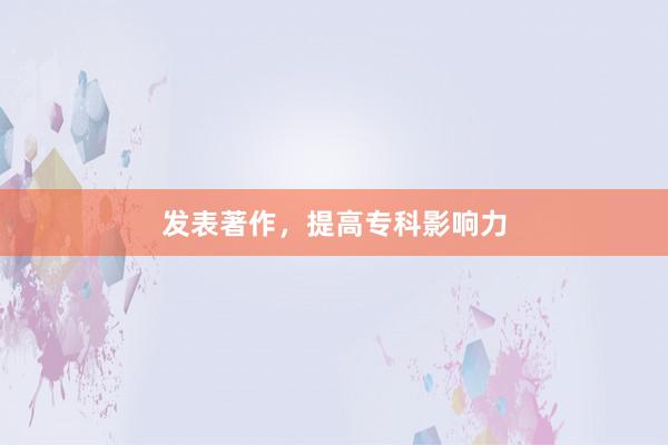 发表著作,提高专科影响力